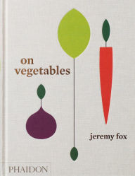 Title: On Vegetables: Modern Recipes for the Home Kitchen, Author: Jeremy Fox