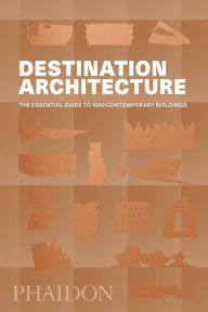 Title: Destination Architecture: The Essential Guide to 1000 Contemporary Buildings, Author: Phaidon Editors