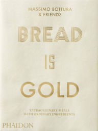 Title: Bread Is Gold, Author: Massimo Bottura
