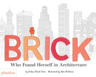 Title: Brick: Who Found Herself in Architecture, Author: Joshua David Stein