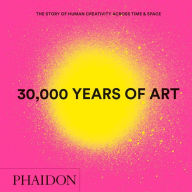 Title: 30,000 Years of Art, New Edition, Mini Format: The Story of Human Creativity Across Time & Space, Author: Phaidon