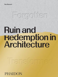 Free audio for books online no download Ruin and Redemption in Architecture by Dan Barasch, Dylan Thuras RTF ePub