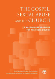 Title: The Gospel, Sexual Abuse and the Church: A Theological Resource for the Local Church, Author: The Faith and Order Commission