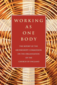 Title: Working as One Body: The Report of the Archbishops' Commission on the Organisation of the Church of England, Author: Archbishops' Council