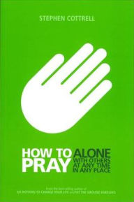 Title: How to Pray: Alone, With Others, At Any Time, In Any Place, Author: Stephen Cottrell