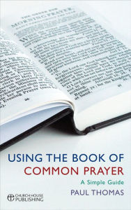 Title: Using the Book of Common Prayer: A simple guide, Author: Thomas