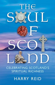 Title: The Soul of Scotland: Celebrating Scotland's Spiritual Richness, Author: Harry Reid