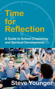 Title: Time for Reflection: A Guide to School Chaplaincy and Spiritual Development, Author: Steve Younger