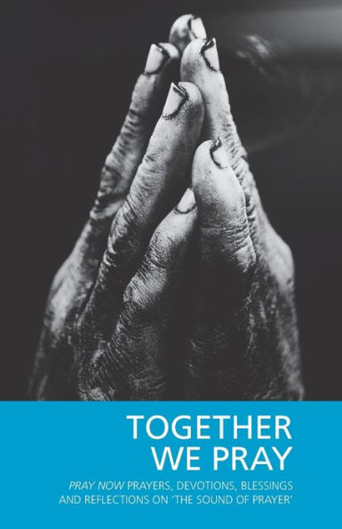 Together We Pray: Pray Now Prayers, Devotions, Blessings and Reflections on 'The Sound of Prayer'