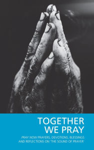 Title: Together We Pray: Pray Now Prayers, Devotions, Blessings and Reflections on 'The Sound of Prayer', Author: Parker