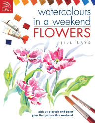 Title: Watercolours in a Weekend: Flowers, Author: Jill Bays