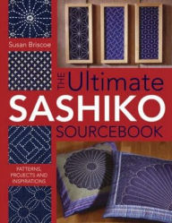 Title: The Ultimate Sashiko Sourcebook 20th Anniversary Limited Edition: Patterns, Projects and Inspirations, Author: Susan Briscoe