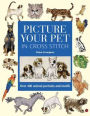 Picture Your Pet in Cross Stitch: Over 400 animal portraits and motifs