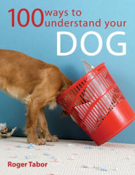 Title: 100 Ways To Understand Your Dog, Author: Roger Tabor