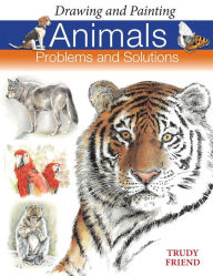 Title: Drawing and Painting Animals: Problems & Solutions, Author: Trudy Friend