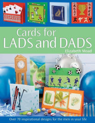 Title: Cards for Men & Boys: Over 70 Inspirational Designs for the Men in Your Life, Author: Elizabeth Moad