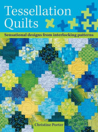 Title: Tessellation Quilts : Sensational Designs from Interlocking Patterns, Author: Christine Porter