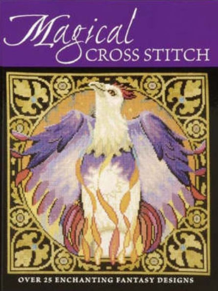 Magical Cross Stitch: Over 25 Enchanting Fantasy Designs
