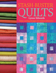 Title: Stash Buster Quilts: 14 Time-saving Designs to Use Up Fabric Scraps, Author: Lynne Edwards