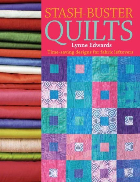 Stash Buster Quilts: 14 Time-saving Designs to Use Up Fabric Scraps