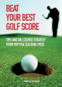 Beat Your Best Golf Score!: Golf Tips And Strategy From Top Pga Teaching Pros