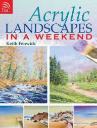 Title: Acrylic Landscapes in a Weekend: Pick Up Your Brush and Paint Your First Picture This Weekend, Author: Keith Fenwick