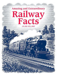Title: Amazing & Extraordinary Railway Facts, Author: Julian Holland