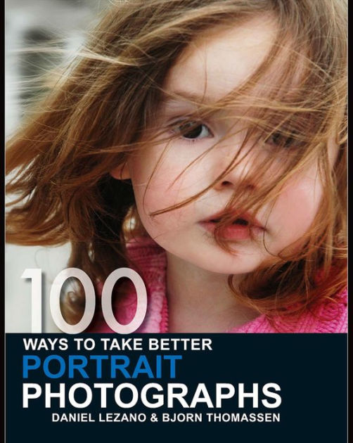 100 Ways to Take Better Portrait Photographs by Daniel Lezano, Bjorn ...