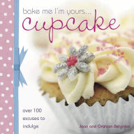 Title: Bake Me I'm Yours . . . Cupcake: Over 100 Excuses to Indulge, Author: Joan Belgrove
