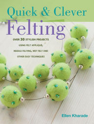 Title: Quick And Clever Felting, Author: Ellen Kharade