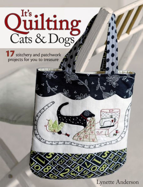 It's Quilting Cats and Dogs: 15 Heart-Warming Projects Combining Patchwork, Applique Stitchery