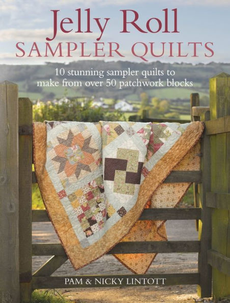 Jelly Roll Sampler Quilts: 10 Stunning Quilts to Make from 50 Patchwork Blocks
