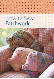 Title: How to Sew - Patchwork, Author: David & Charles Editors