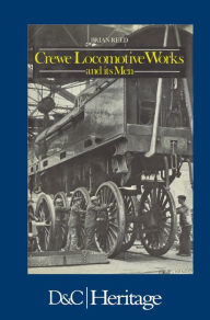 Title: Crewe Locomotive Works and its Men, Author: Brian Reed