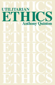 Title: Utilitarian Ethics, Author: Anthony Quinton