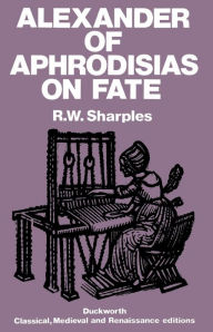 Title: Alexander of Aphrodisias on Fate, Author: Alexander of Aphrodisias