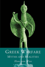 Title: Greek Warfare: Myth and Realities / Edition 1, Author: Hans van Wees