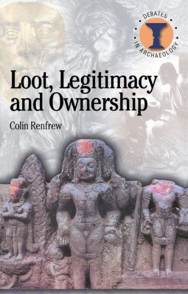 Loot, Legitimacy and Ownership: The Ethical Crisis in Archaeology / Edition 1
