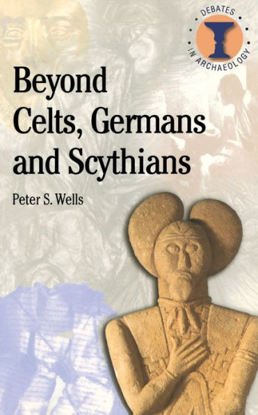 Beyond Celts, Germans and Scythians: Archaeology and Identity in Iron Age Europe / Edition 1