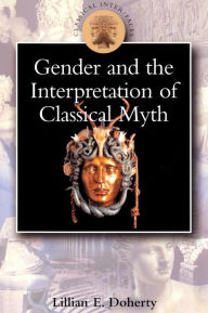 Title: Gender and the Interpretation of Classical Myth / Edition 1, Author: Lillian Doherty