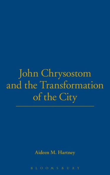 John Chrysostom and the Transformation of the City