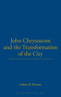 John Chrysostom and the Transformation of the City