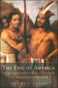 Title: The Epic of America: An Introduction to Rafael Landivar and the Rusticatio Mexicana, Author: Andrew Laird