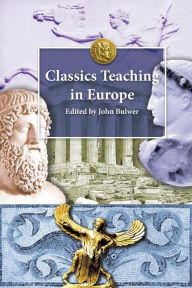 Title: Classics Teaching in Europe, Author: John Bulwer