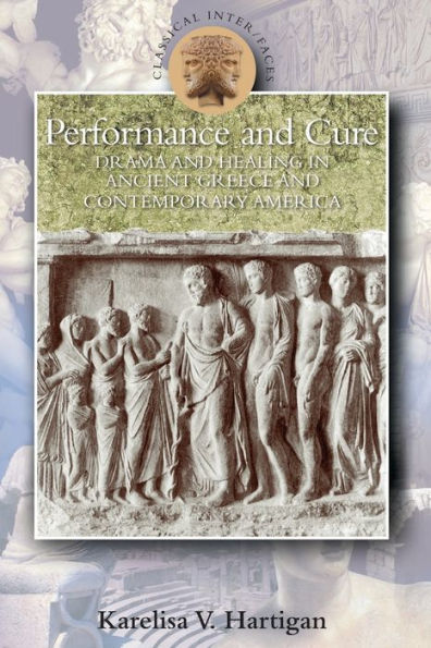 Performance and Cure: Drama and Healing in Ancient Greece and Contemporary America