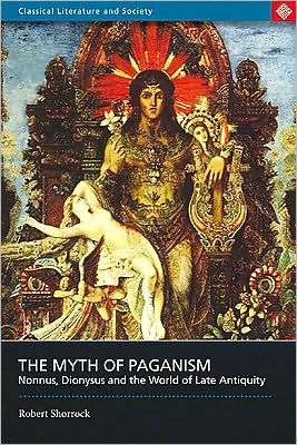 the Myth of Paganism: Nonnus, Dionysus and World Late Antiquity
