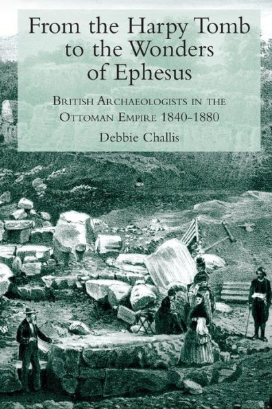 From the Harpy Tomb to the Wonders of Ephesus: British Archaeologists in the Ottoman Empire 1840-1880