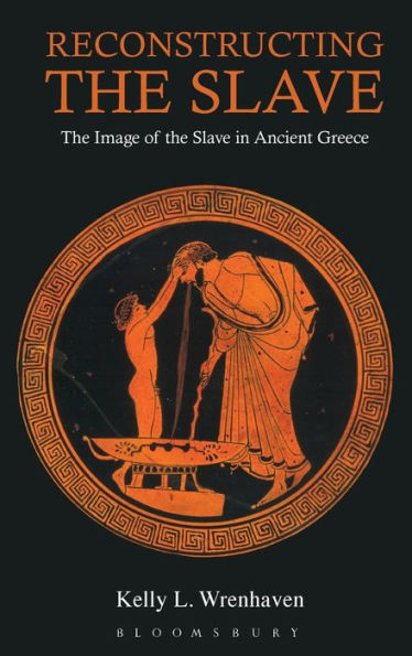 Reconstructing the Slave: The Image of the Slave in Ancient Greece