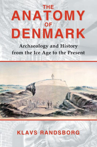 The Anatomy of Denmark: Archaeology and History from the Ice Age to AD 2000