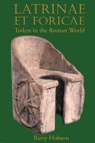 Title: Latrinae et Foricae: Toilets in the Roman World, Author: Barry Hobson